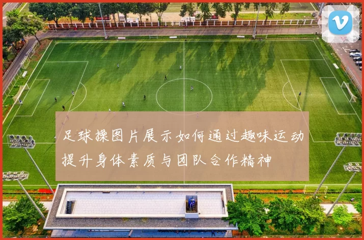 足球操图片展示如何通过趣味运动提升身体素质与团队合作精神
